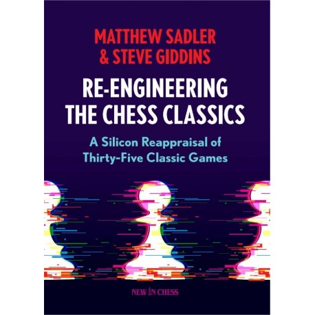 Re-Engineering the Chess Classics - Matthew Sadler, Steve Giddins (K-6280)